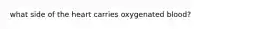 what side of the heart carries oxygenated blood?