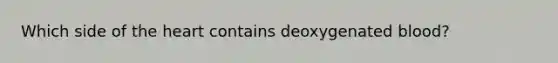 Which side of the heart contains deoxygenated blood?