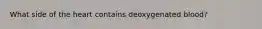 What side of the heart contains deoxygenated blood?