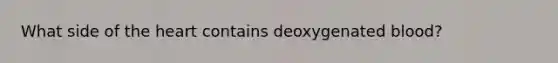 What side of the heart contains deoxygenated blood?