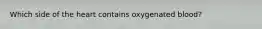 Which side of the heart contains oxygenated blood?