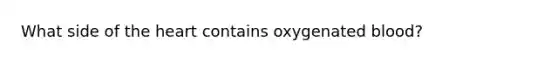 What side of the heart contains oxygenated blood?