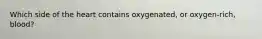 Which side of the heart contains oxygenated, or oxygen-rich, blood?