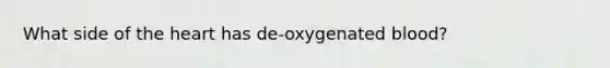 What side of <a href='https://www.questionai.com/knowledge/kya8ocqc6o-the-heart' class='anchor-knowledge'>the heart</a> has de-oxygenated blood?