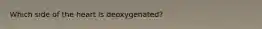 Which side of the heart is deoxygenated?