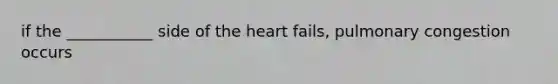 if the ___________ side of <a href='https://www.questionai.com/knowledge/kya8ocqc6o-the-heart' class='anchor-knowledge'>the heart</a> fails, pulmonary congestion occurs