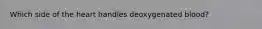 Which side of the heart handles deoxygenated blood?