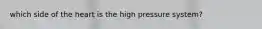which side of the heart is the high pressure system?