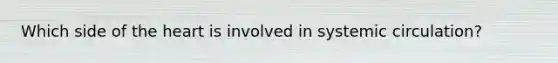 Which side of the heart is involved in systemic circulation?