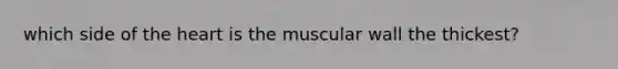 which side of the heart is the muscular wall the thickest?