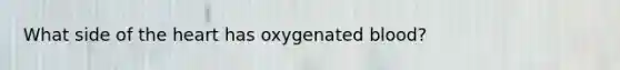 What side of <a href='https://www.questionai.com/knowledge/kya8ocqc6o-the-heart' class='anchor-knowledge'>the heart</a> has oxygenated blood?