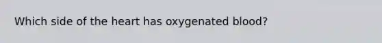 Which side of <a href='https://www.questionai.com/knowledge/kya8ocqc6o-the-heart' class='anchor-knowledge'>the heart</a> has oxygenated blood?