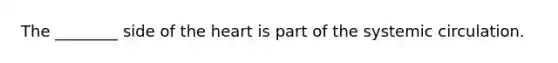 The ________ side of the heart is part of the systemic circulation.