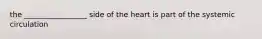 the _________________ side of the heart is part of the systemic circulation