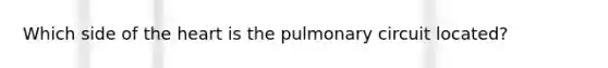 Which side of the heart is the pulmonary circuit located?