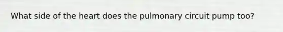 What side of the heart does the pulmonary circuit pump too?