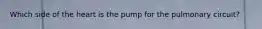 Which side of the heart is the pump for the pulmonary circuit?