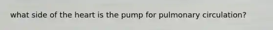 what side of the heart is the pump for pulmonary circulation?