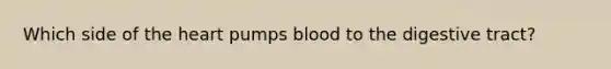 Which side of the heart pumps blood to the digestive tract?