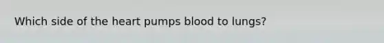 Which side of the heart pumps blood to lungs?