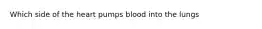 Which side of the heart pumps blood into the lungs