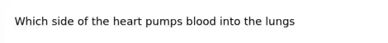 Which side of the heart pumps blood into the lungs