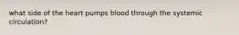 what side of the heart pumps blood through the systemic circulation?