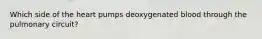 Which side of the heart pumps deoxygenated blood through the pulmonary circuit?