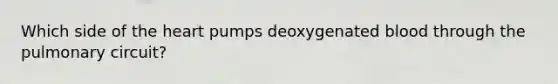 Which side of the heart pumps deoxygenated blood through the pulmonary circuit?