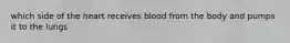 which side of the heart receives blood from the body and pumps it to the lungs