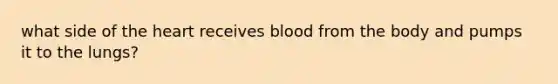 what side of the heart receives blood from the body and pumps it to the lungs?