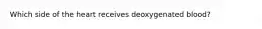 Which side of the heart receives deoxygenated blood?