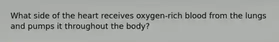 What side of <a href='https://www.questionai.com/knowledge/kya8ocqc6o-the-heart' class='anchor-knowledge'>the heart</a> receives oxygen-rich blood from the lungs and pumps it throughout the body?