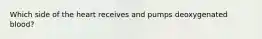 Which side of the heart receives and pumps deoxygenated blood?