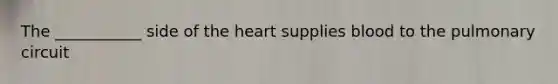 The ___________ side of the heart supplies blood to the pulmonary circuit