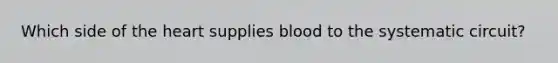 Which side of the heart supplies blood to the systematic circuit?