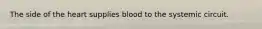 The side of the heart supplies blood to the systemic circuit.