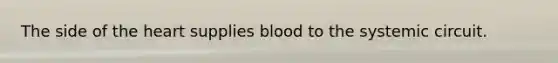 The side of the heart supplies blood to the systemic circuit.