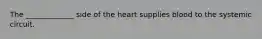 The _____________ side of the heart supplies blood to the systemic circuit.