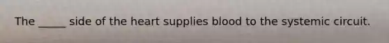 The _____ side of the heart supplies blood to the systemic circuit.