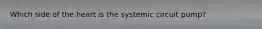 Which side of the heart is the systemic circuit pump?