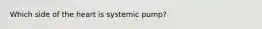 Which side of the heart is systemic pump?