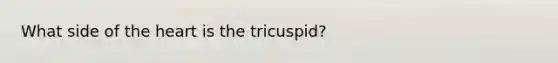 What side of the heart is the tricuspid?