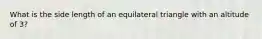 What is the side length of an equilateral triangle with an altitude of 3?