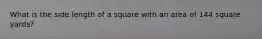 What is the side length of a square with an area of 144 square yards?