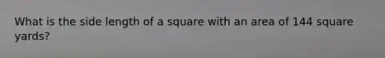 What is the side length of a square with an area of 144 square yards?