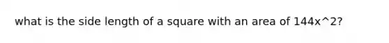 what is the side length of a square with an area of 144x^2?