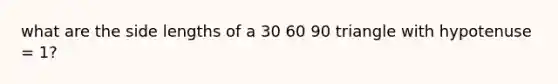 what are the side lengths of a 30 60 90 triangle with hypotenuse = 1?