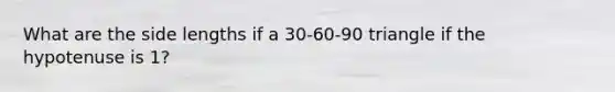 What are the side lengths if a 30-60-90 triangle if the hypotenuse is 1?