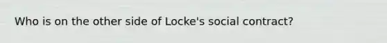 Who is on the other side of Locke's social contract?